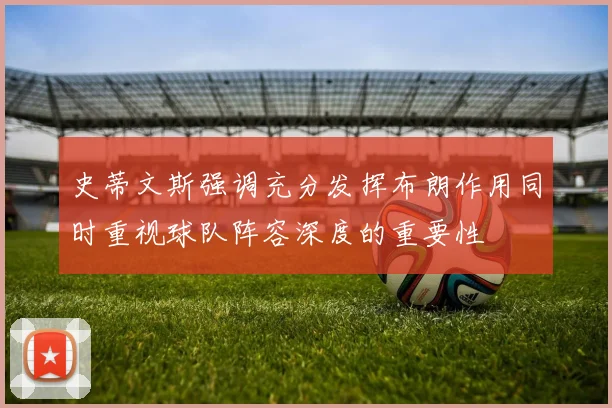 史蒂文斯强调充分发挥布朗作用同时重视球队阵容深度的重要性