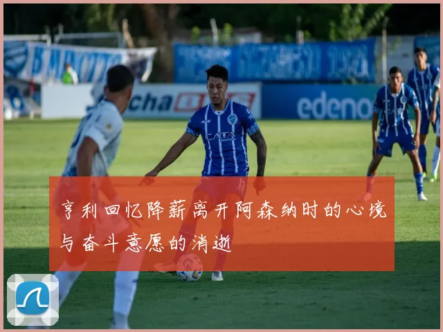 亨利回忆降薪离开阿森纳时的心境与奋斗意愿的消逝