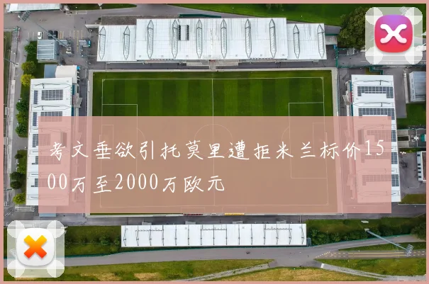 考文垂欲引托莫里遭拒米兰标价1500万至2000万欧元